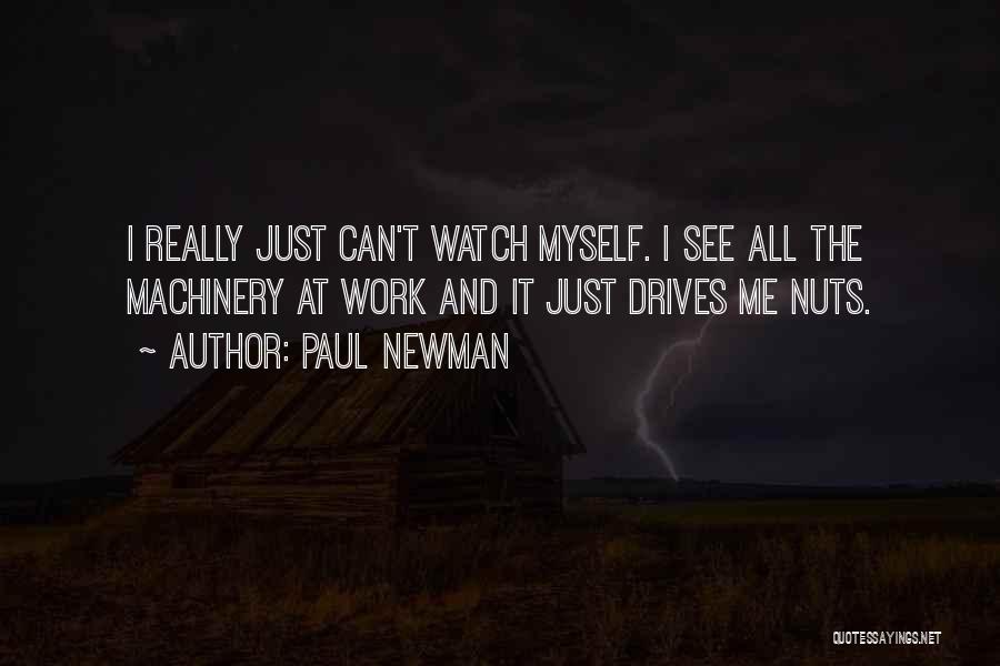 Paul Newman Quotes: I Really Just Can't Watch Myself. I See All The Machinery At Work And It Just Drives Me Nuts.