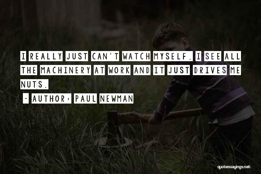 Paul Newman Quotes: I Really Just Can't Watch Myself. I See All The Machinery At Work And It Just Drives Me Nuts.