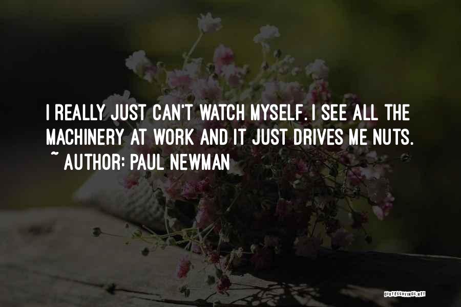 Paul Newman Quotes: I Really Just Can't Watch Myself. I See All The Machinery At Work And It Just Drives Me Nuts.