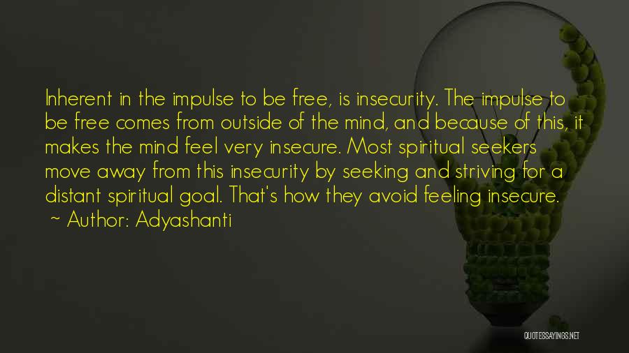 Adyashanti Quotes: Inherent In The Impulse To Be Free, Is Insecurity. The Impulse To Be Free Comes From Outside Of The Mind,