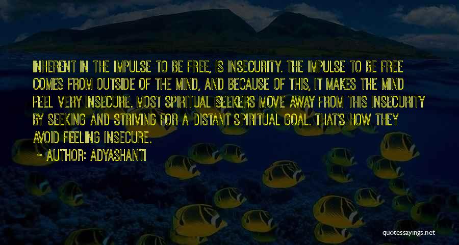 Adyashanti Quotes: Inherent In The Impulse To Be Free, Is Insecurity. The Impulse To Be Free Comes From Outside Of The Mind,