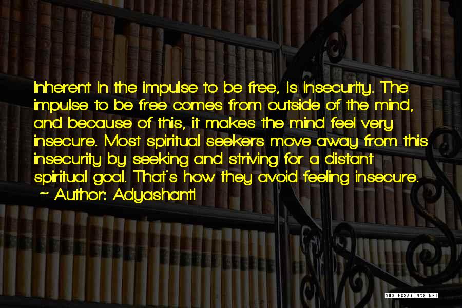 Adyashanti Quotes: Inherent In The Impulse To Be Free, Is Insecurity. The Impulse To Be Free Comes From Outside Of The Mind,