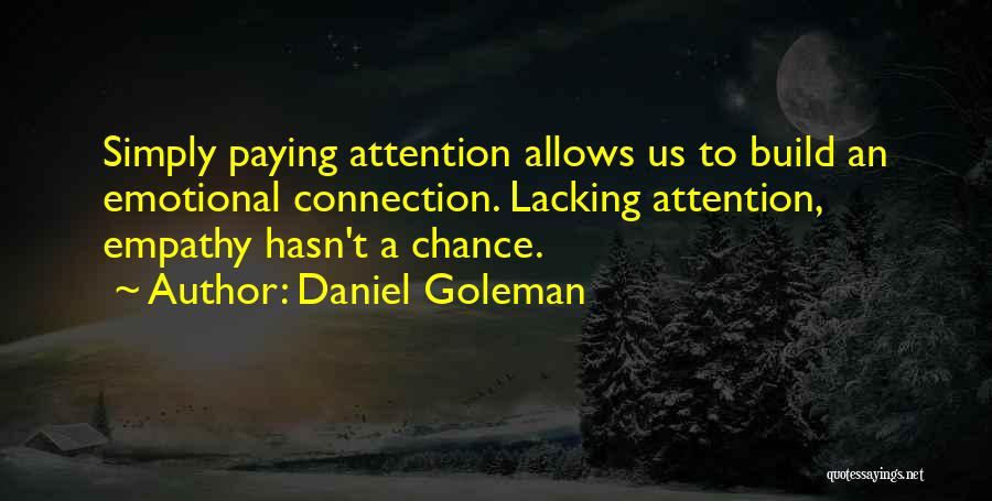 Daniel Goleman Quotes: Simply Paying Attention Allows Us To Build An Emotional Connection. Lacking Attention, Empathy Hasn't A Chance.