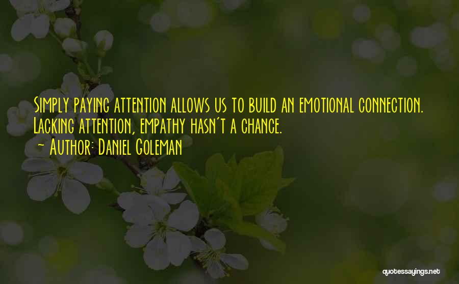 Daniel Goleman Quotes: Simply Paying Attention Allows Us To Build An Emotional Connection. Lacking Attention, Empathy Hasn't A Chance.