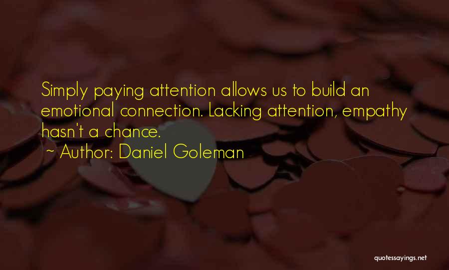 Daniel Goleman Quotes: Simply Paying Attention Allows Us To Build An Emotional Connection. Lacking Attention, Empathy Hasn't A Chance.