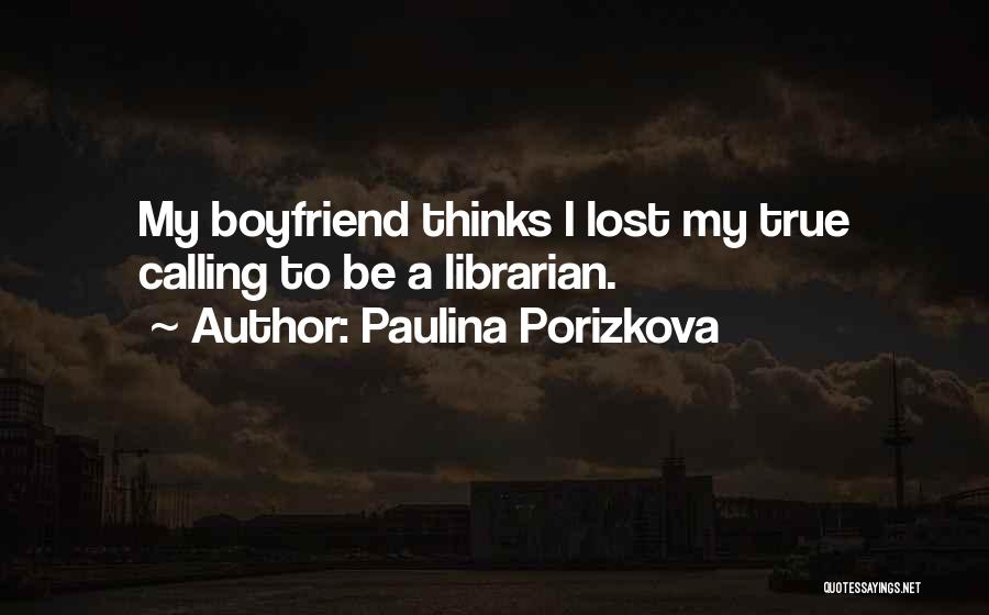Paulina Porizkova Quotes: My Boyfriend Thinks I Lost My True Calling To Be A Librarian.