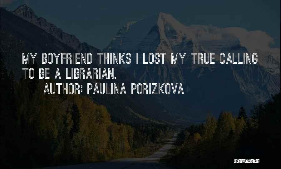 Paulina Porizkova Quotes: My Boyfriend Thinks I Lost My True Calling To Be A Librarian.