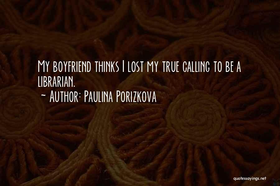 Paulina Porizkova Quotes: My Boyfriend Thinks I Lost My True Calling To Be A Librarian.
