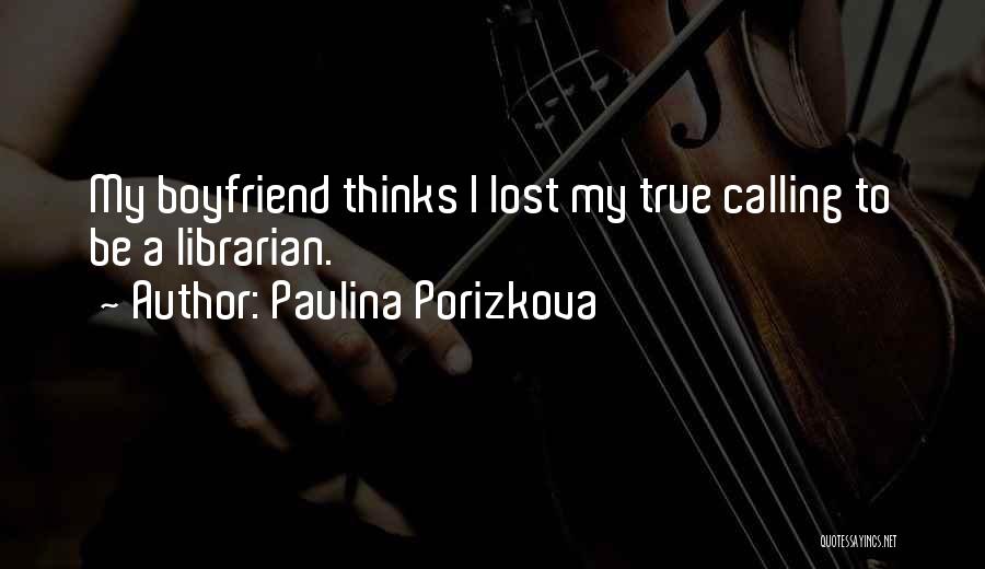Paulina Porizkova Quotes: My Boyfriend Thinks I Lost My True Calling To Be A Librarian.