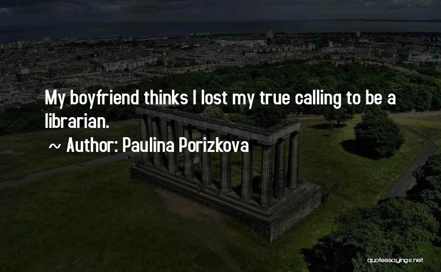 Paulina Porizkova Quotes: My Boyfriend Thinks I Lost My True Calling To Be A Librarian.