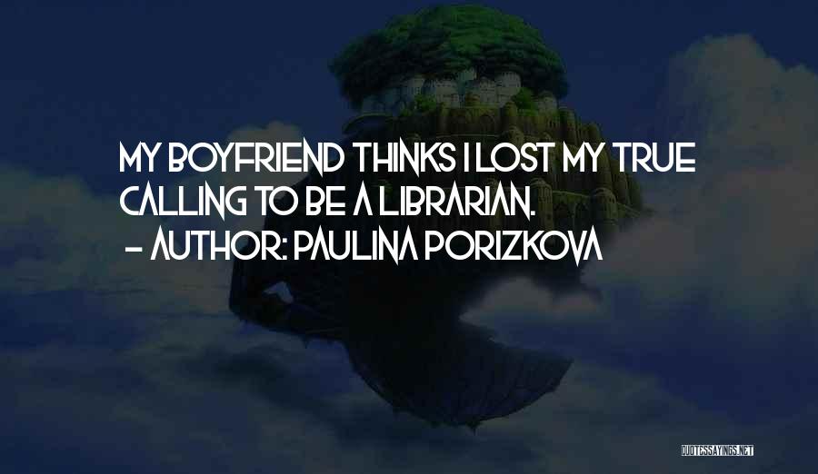Paulina Porizkova Quotes: My Boyfriend Thinks I Lost My True Calling To Be A Librarian.