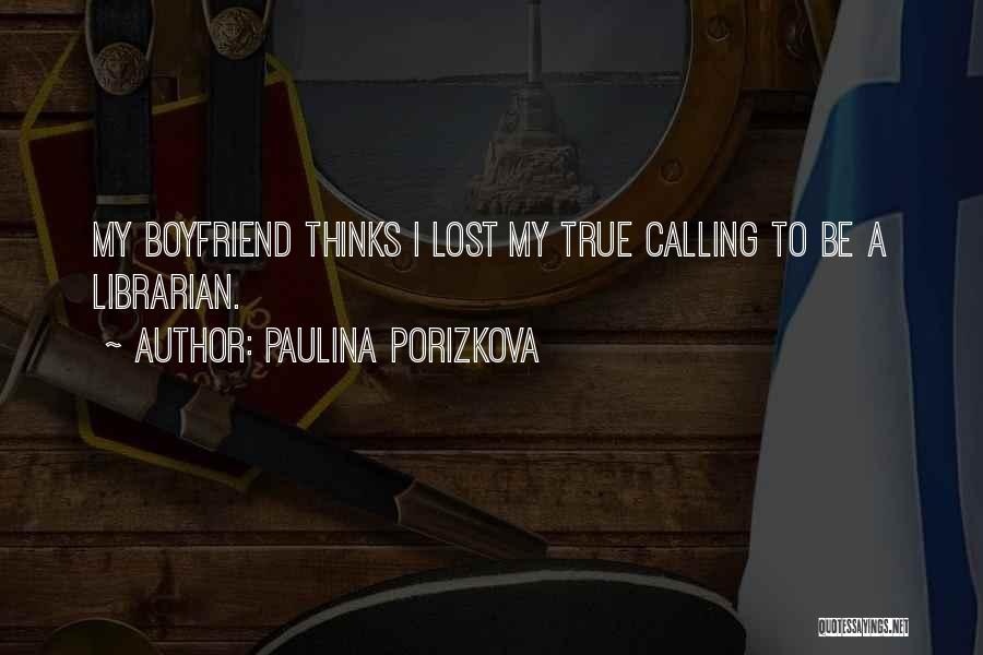 Paulina Porizkova Quotes: My Boyfriend Thinks I Lost My True Calling To Be A Librarian.