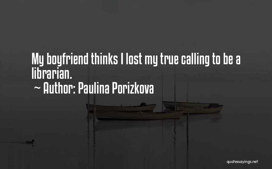 Paulina Porizkova Quotes: My Boyfriend Thinks I Lost My True Calling To Be A Librarian.