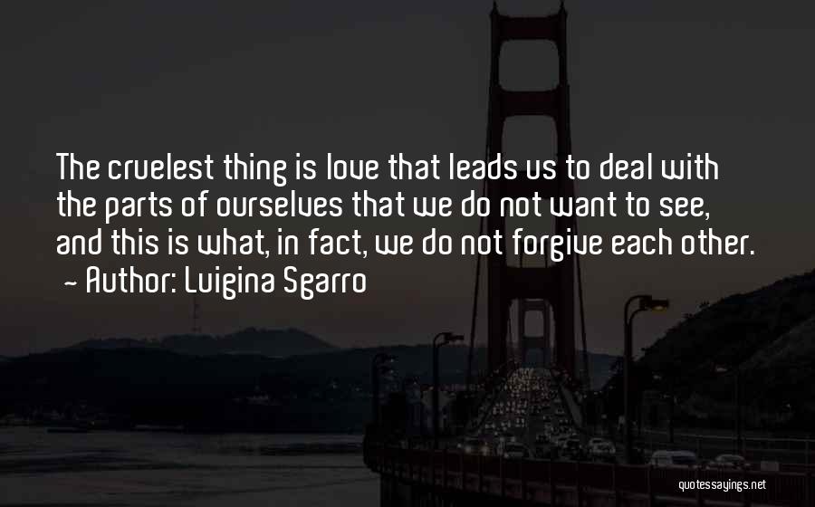 Luigina Sgarro Quotes: The Cruelest Thing Is Love That Leads Us To Deal With The Parts Of Ourselves That We Do Not Want