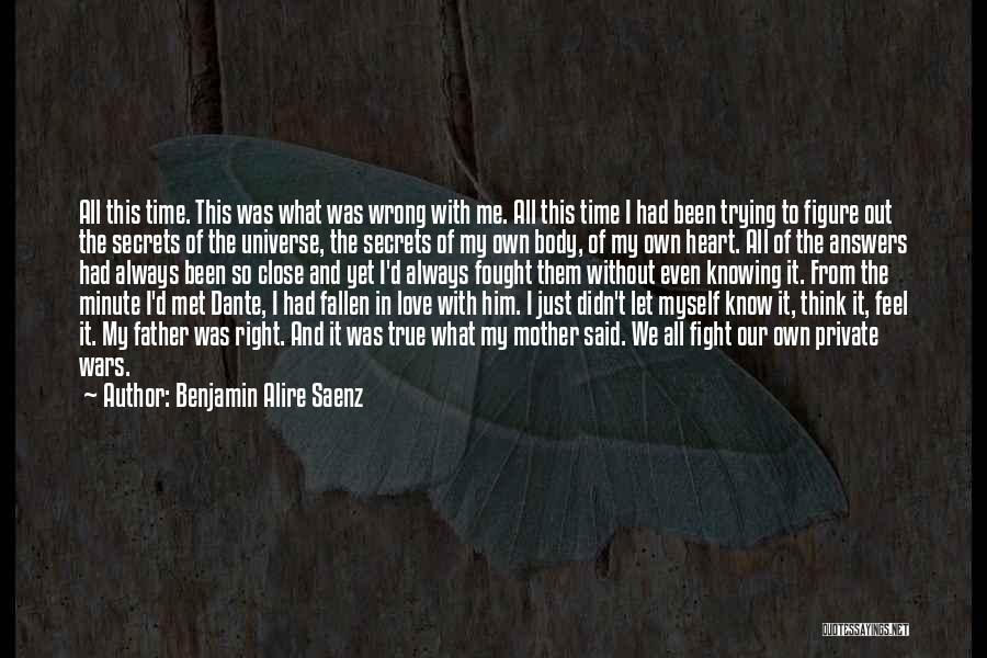 Benjamin Alire Saenz Quotes: All This Time. This Was What Was Wrong With Me. All This Time I Had Been Trying To Figure Out