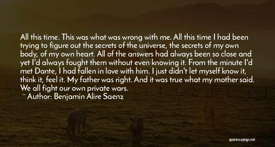 Benjamin Alire Saenz Quotes: All This Time. This Was What Was Wrong With Me. All This Time I Had Been Trying To Figure Out