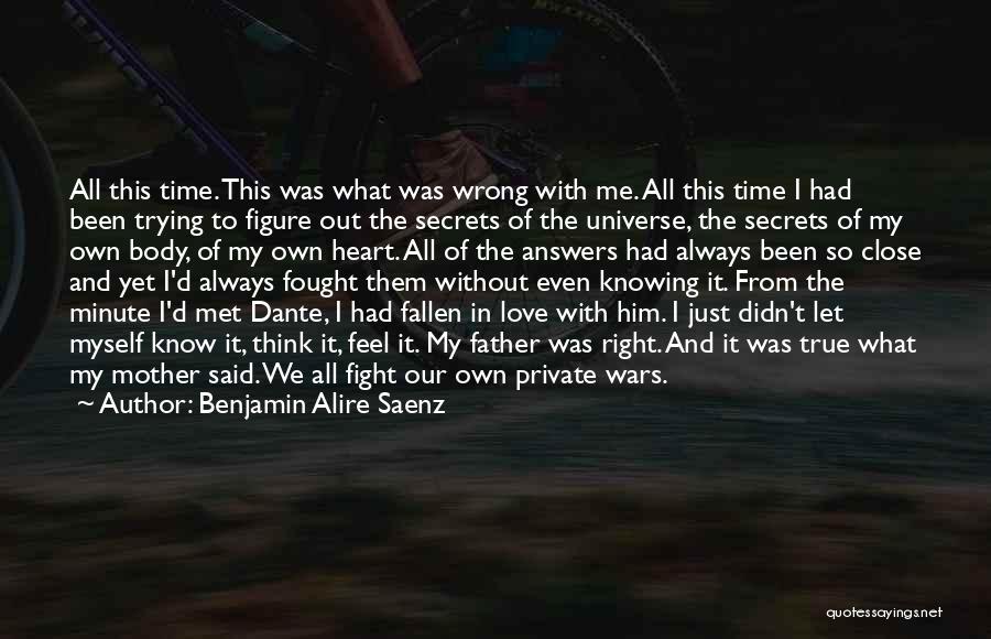 Benjamin Alire Saenz Quotes: All This Time. This Was What Was Wrong With Me. All This Time I Had Been Trying To Figure Out