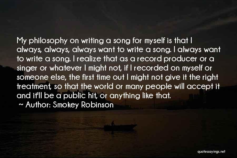 Smokey Robinson Quotes: My Philosophy On Writing A Song For Myself Is That I Always, Always, Always Want To Write A Song. I