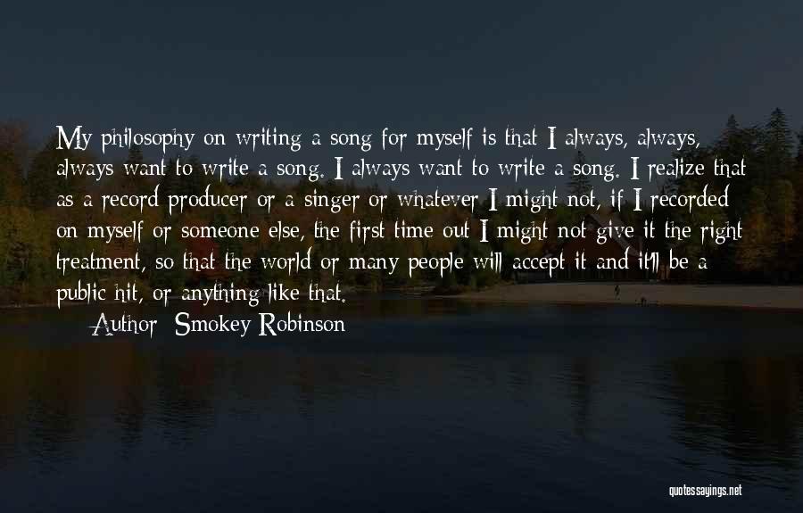 Smokey Robinson Quotes: My Philosophy On Writing A Song For Myself Is That I Always, Always, Always Want To Write A Song. I