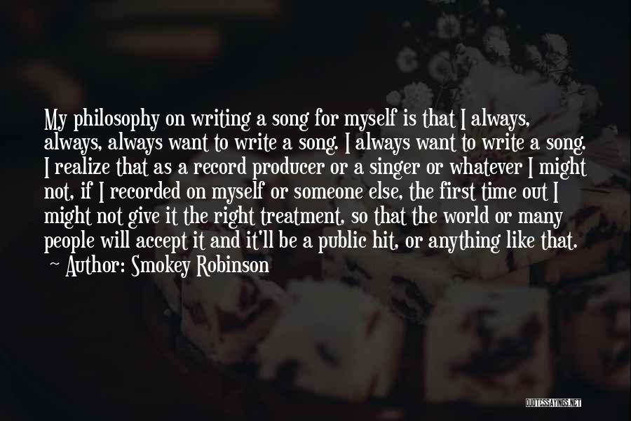 Smokey Robinson Quotes: My Philosophy On Writing A Song For Myself Is That I Always, Always, Always Want To Write A Song. I