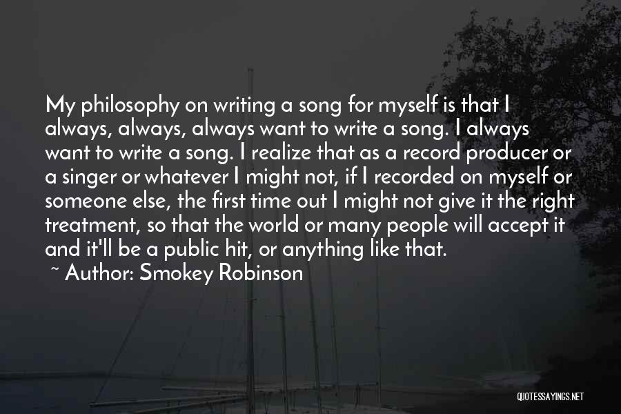 Smokey Robinson Quotes: My Philosophy On Writing A Song For Myself Is That I Always, Always, Always Want To Write A Song. I