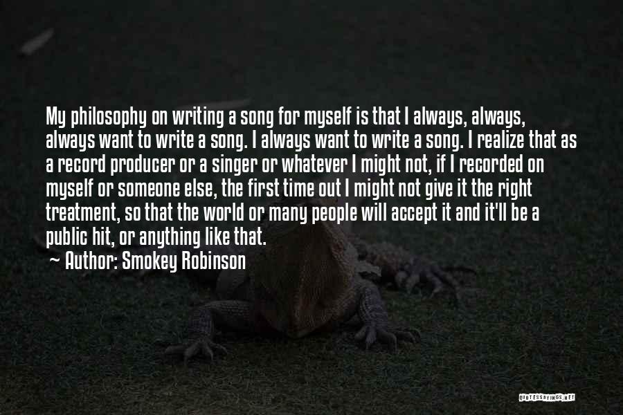 Smokey Robinson Quotes: My Philosophy On Writing A Song For Myself Is That I Always, Always, Always Want To Write A Song. I