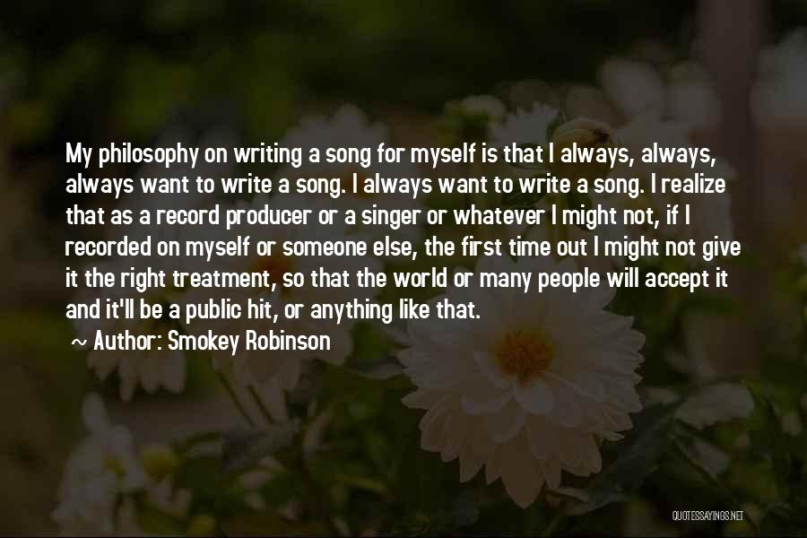 Smokey Robinson Quotes: My Philosophy On Writing A Song For Myself Is That I Always, Always, Always Want To Write A Song. I