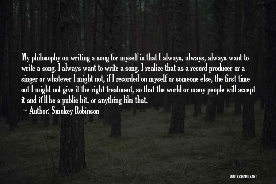 Smokey Robinson Quotes: My Philosophy On Writing A Song For Myself Is That I Always, Always, Always Want To Write A Song. I