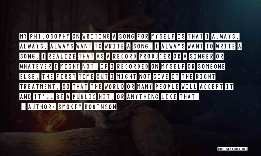 Smokey Robinson Quotes: My Philosophy On Writing A Song For Myself Is That I Always, Always, Always Want To Write A Song. I