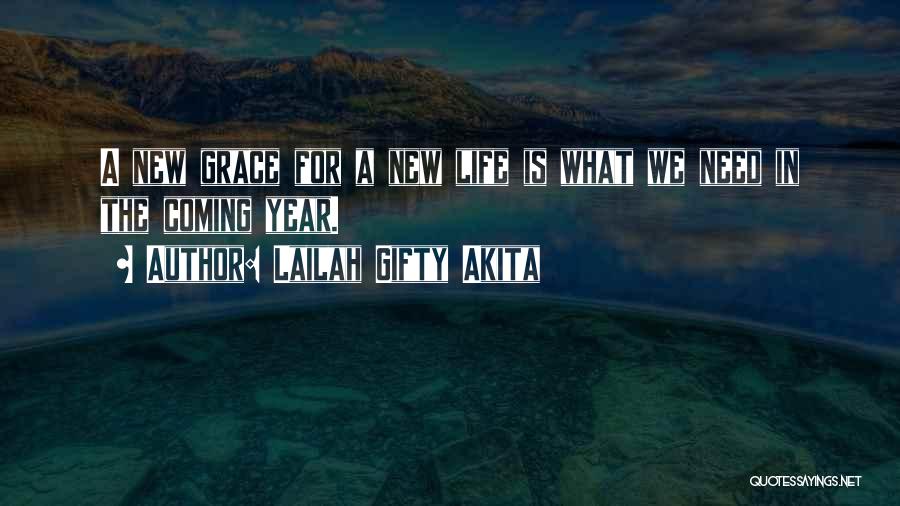 Lailah Gifty Akita Quotes: A New Grace For A New Life Is What We Need In The Coming Year.