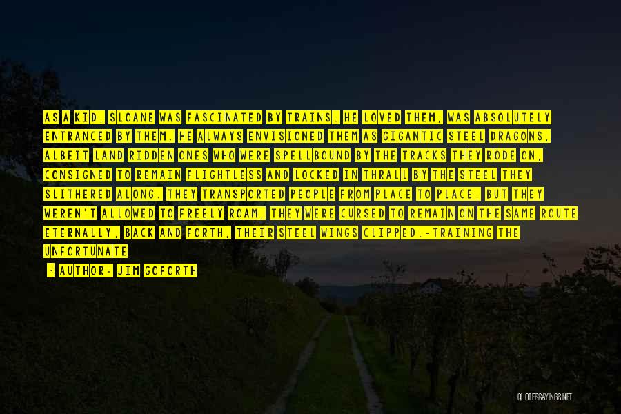 Jim Goforth Quotes: As A Kid, Sloane Was Fascinated By Trains. He Loved Them, Was Absolutely Entranced By Them. He Always Envisioned Them