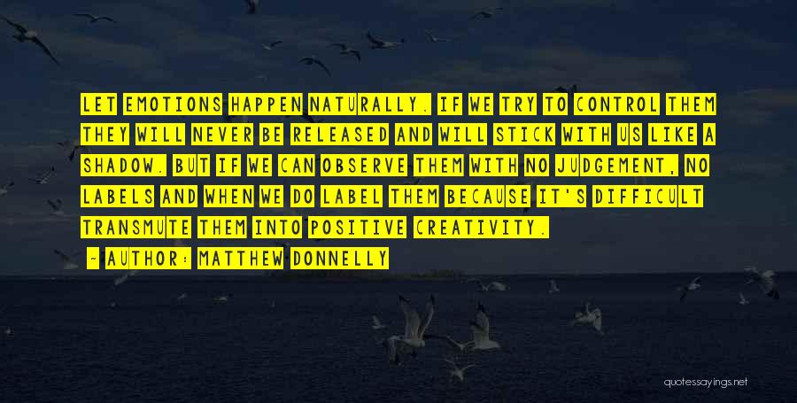 Matthew Donnelly Quotes: Let Emotions Happen Naturally. If We Try To Control Them They Will Never Be Released And Will Stick With Us