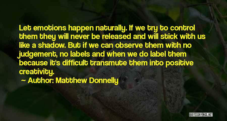 Matthew Donnelly Quotes: Let Emotions Happen Naturally. If We Try To Control Them They Will Never Be Released And Will Stick With Us