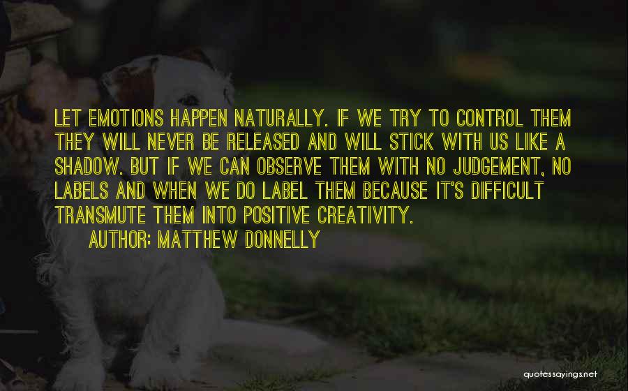 Matthew Donnelly Quotes: Let Emotions Happen Naturally. If We Try To Control Them They Will Never Be Released And Will Stick With Us