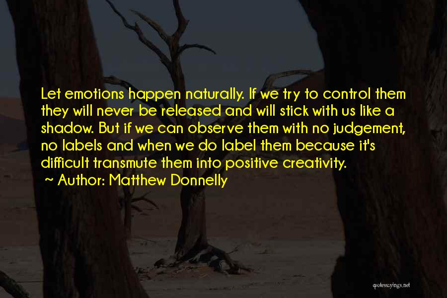 Matthew Donnelly Quotes: Let Emotions Happen Naturally. If We Try To Control Them They Will Never Be Released And Will Stick With Us