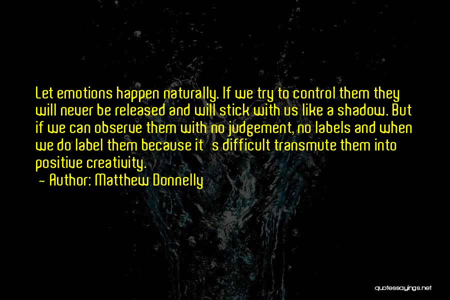 Matthew Donnelly Quotes: Let Emotions Happen Naturally. If We Try To Control Them They Will Never Be Released And Will Stick With Us