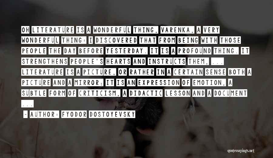 Fyodor Dostoyevsky Quotes: Oh Literature Is A Wonderful Thing, Varenka, A Very Wonderful Thing: I Discovered That From Being With Those People The