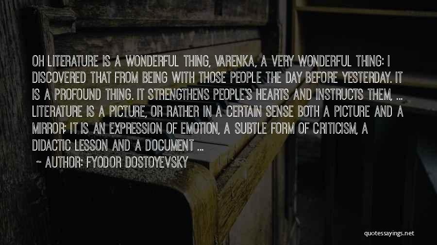 Fyodor Dostoyevsky Quotes: Oh Literature Is A Wonderful Thing, Varenka, A Very Wonderful Thing: I Discovered That From Being With Those People The