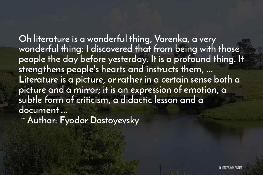 Fyodor Dostoyevsky Quotes: Oh Literature Is A Wonderful Thing, Varenka, A Very Wonderful Thing: I Discovered That From Being With Those People The