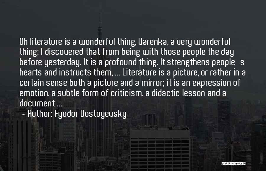 Fyodor Dostoyevsky Quotes: Oh Literature Is A Wonderful Thing, Varenka, A Very Wonderful Thing: I Discovered That From Being With Those People The