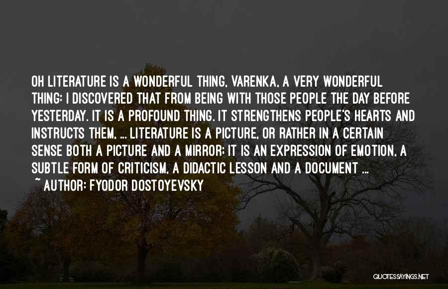 Fyodor Dostoyevsky Quotes: Oh Literature Is A Wonderful Thing, Varenka, A Very Wonderful Thing: I Discovered That From Being With Those People The