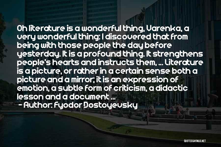 Fyodor Dostoyevsky Quotes: Oh Literature Is A Wonderful Thing, Varenka, A Very Wonderful Thing: I Discovered That From Being With Those People The