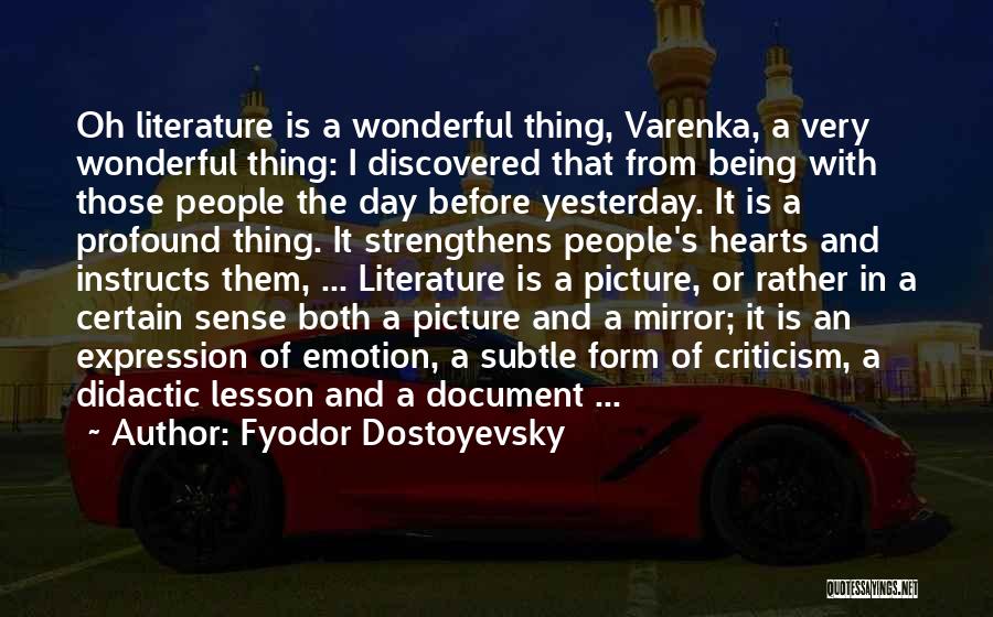 Fyodor Dostoyevsky Quotes: Oh Literature Is A Wonderful Thing, Varenka, A Very Wonderful Thing: I Discovered That From Being With Those People The