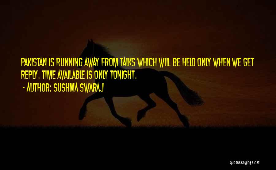 Sushma Swaraj Quotes: Pakistan Is Running Away From Talks Which Will Be Held Only When We Get Reply. Time Available Is Only Tonight.