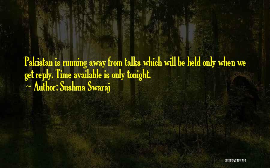 Sushma Swaraj Quotes: Pakistan Is Running Away From Talks Which Will Be Held Only When We Get Reply. Time Available Is Only Tonight.