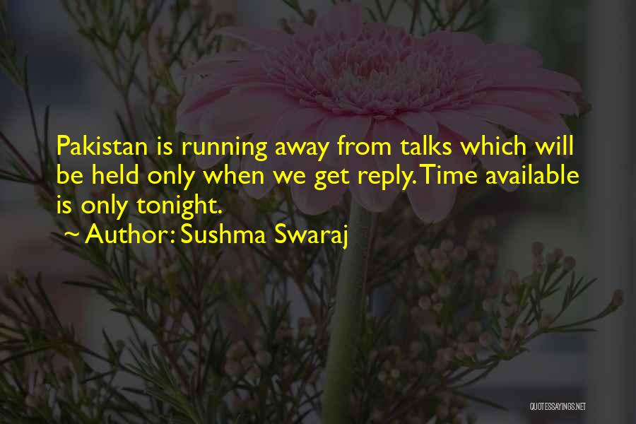 Sushma Swaraj Quotes: Pakistan Is Running Away From Talks Which Will Be Held Only When We Get Reply. Time Available Is Only Tonight.