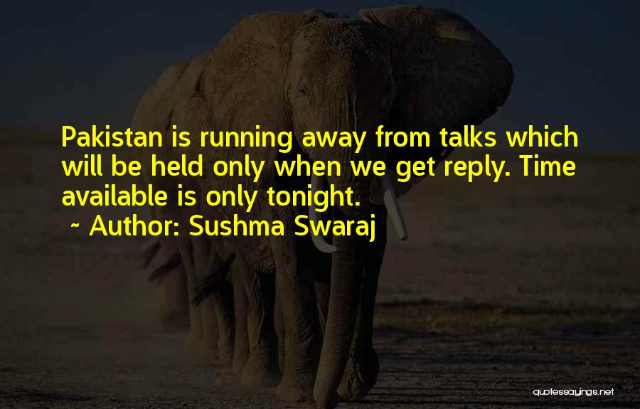 Sushma Swaraj Quotes: Pakistan Is Running Away From Talks Which Will Be Held Only When We Get Reply. Time Available Is Only Tonight.