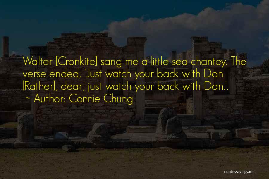 Connie Chung Quotes: Walter [cronkite] Sang Me A Little Sea Chantey. The Verse Ended, 'just Watch Your Back With Dan [rather], Dear, Just