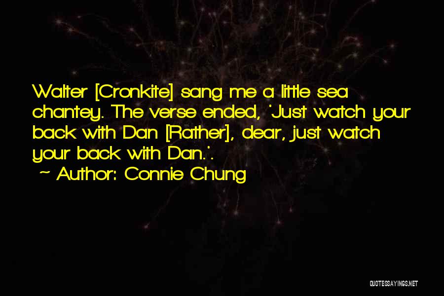 Connie Chung Quotes: Walter [cronkite] Sang Me A Little Sea Chantey. The Verse Ended, 'just Watch Your Back With Dan [rather], Dear, Just