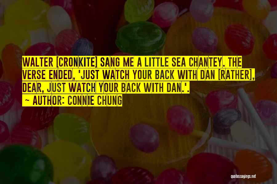 Connie Chung Quotes: Walter [cronkite] Sang Me A Little Sea Chantey. The Verse Ended, 'just Watch Your Back With Dan [rather], Dear, Just